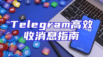 Telegram高效收消息指南