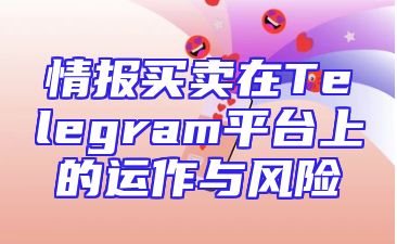 情报买卖在Telegram平台上的运作与风险