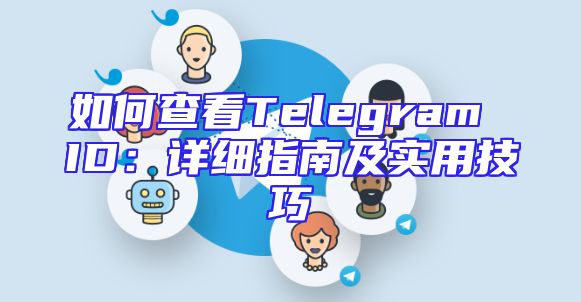 如何查看Telegram ID：详细指南及实用技巧