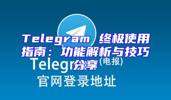 Telegram 终极使用指南：功能解析与技巧分享