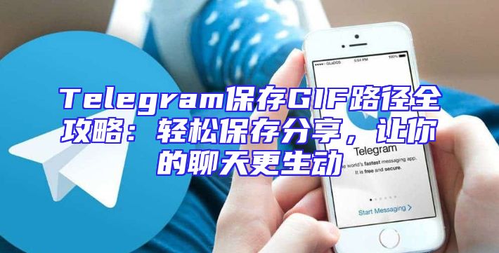 Telegram保存GIF路径全攻略：轻松保存分享，让你的聊天更生动