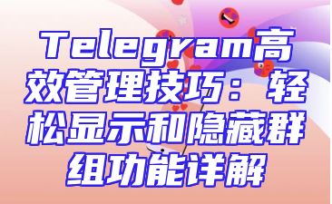 Telegram高效管理技巧：轻松显示和隐藏群组功能详解