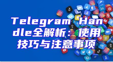 Telegram Handle全解析：使用技巧与注意事项