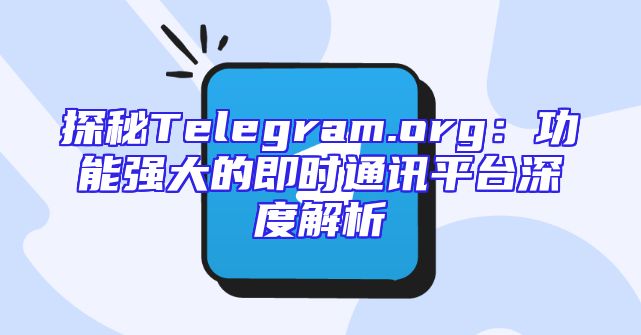 探秘Telegram.org：功能强大的即时通讯平台深度解析