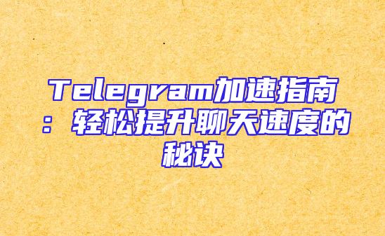 Telegram加速指南：轻松提升聊天速度的秘诀