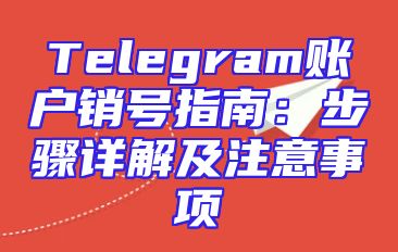 Telegram账户销号指南：步骤详解及注意事项