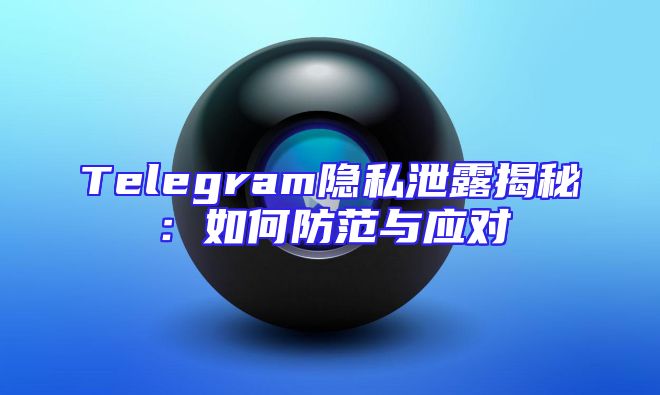 Telegram隐私泄露揭秘：如何防范与应对