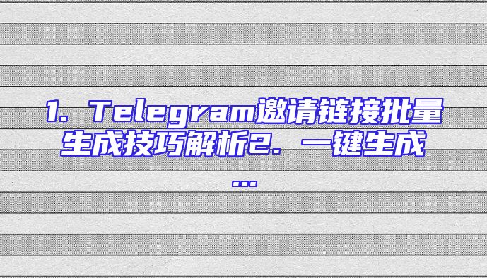 1. Telegram邀请链接批量生成技巧解析2. 一键生成...