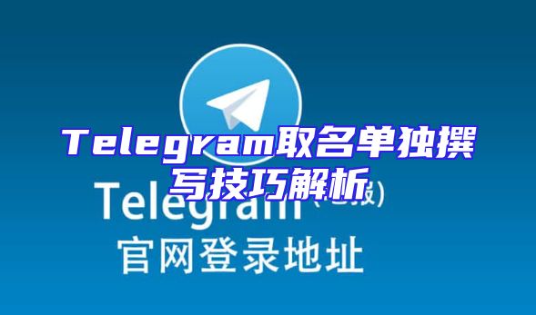 Telegram取名单独撰写技巧解析
