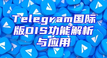 Telegram国际版OIS功能解析与应用