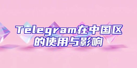 Telegram在中国区的使用与影响