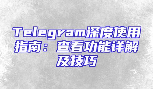 Telegram深度使用指南：查看功能详解及技巧