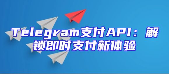 Telegram支付API：解锁即时支付新体验