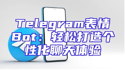 Telegram表情Bot：轻松打造个性化聊天体验