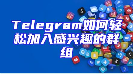 Telegram如何轻松加入感兴趣的群组
