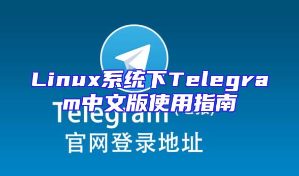 Linux系统下Telegram中文版使用指南