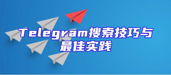 Telegram搜索技巧与最佳实践