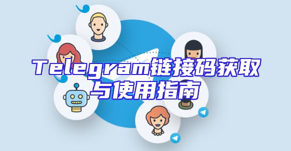 Telegram链接码获取与使用指南