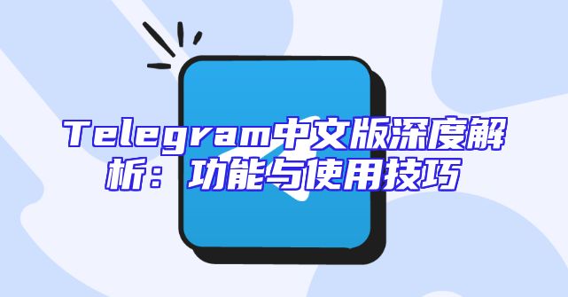 Telegram中文版深度解析：功能与使用技巧