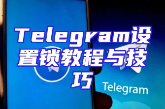 Telegram设置锁教程与技巧
