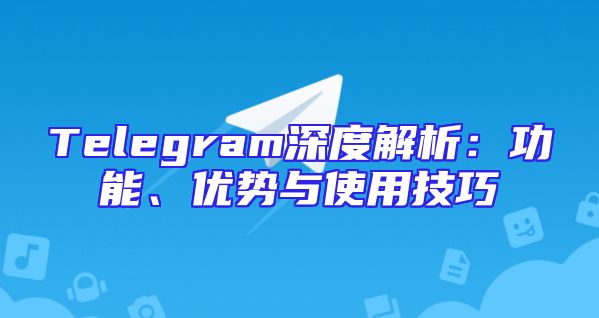 Telegram深度解析：功能、优势与使用技巧