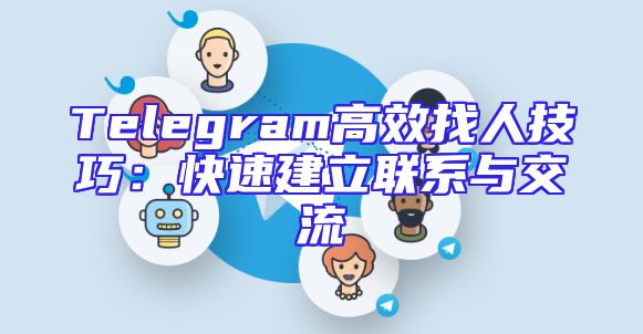 Telegram高效找人技巧：快速建立联系与交流