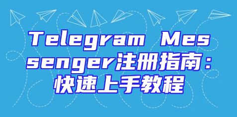 Telegram Messenger注册指南：快速上手教程
