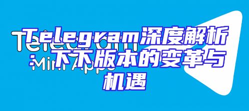 Telegram深度解析：下下版本的变革与机遇
