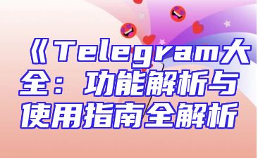 《Telegram大全：功能解析与使用指南全解析