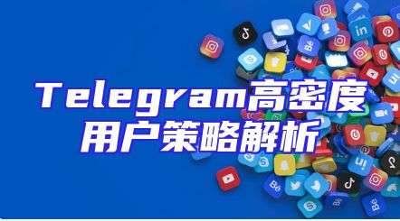 Telegram高密度用户策略解析