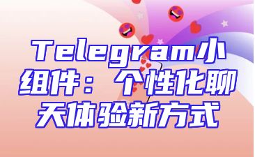 Telegram小组件：个性化聊天体验新方式