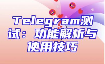 Telegram测试：功能解析与使用技巧