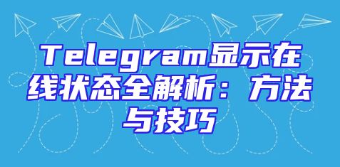 Telegram显示在线状态全解析：方法与技巧