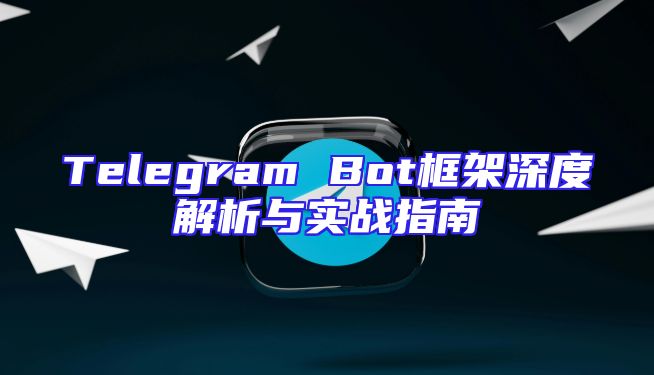 Telegram Bot框架深度解析与实战指南