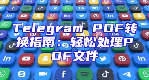 Telegram PDF转换指南：轻松处理PDF文件