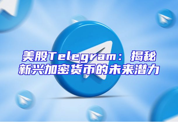 美股Telegram：揭秘新兴加密货币的未来潜力