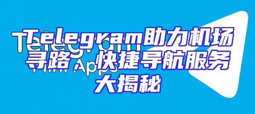 Telegram助力机场寻路，快捷导航服务大揭秘