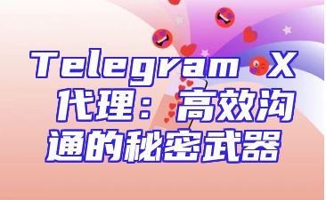 Telegram X 代理：高效沟通的秘密武器