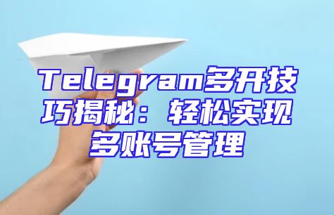 Telegram多开技巧揭秘：轻松实现多账号管理