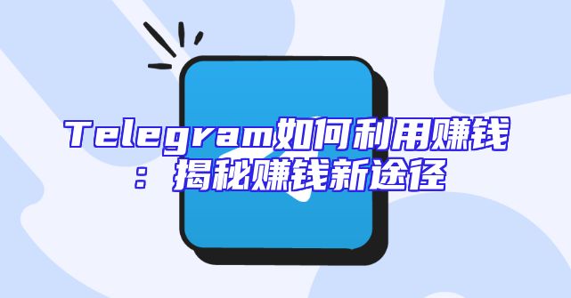 Telegram如何利用赚钱：揭秘赚钱新途径