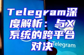 Telegram深度解析：与X系统的跨平台对决