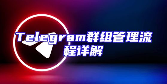 Telegram群组管理流程详解