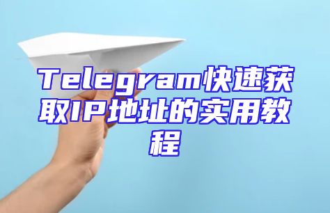 Telegram快速获取IP地址的实用教程