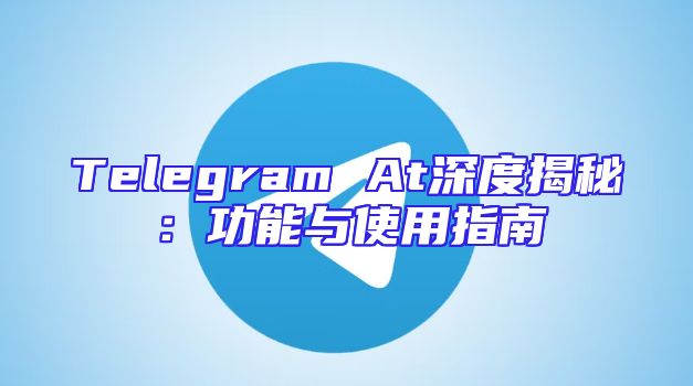 Telegram At深度揭秘：功能与使用指南
