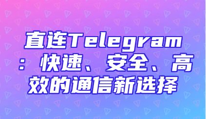 直连Telegram：快速、安全、高效的通信新选择