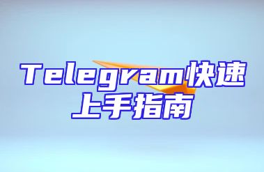 Telegram快速上手指南