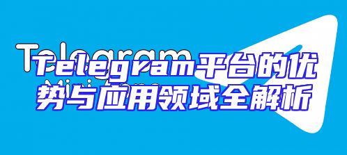 Telegram平台的优势与应用领域全解析