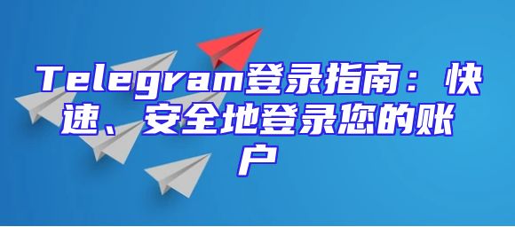 Telegram登录指南：快速、安全地登录您的账户