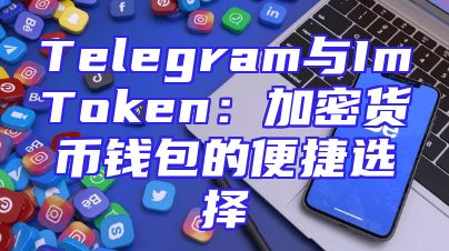 Telegram与ImToken：加密货币钱包的便捷选择