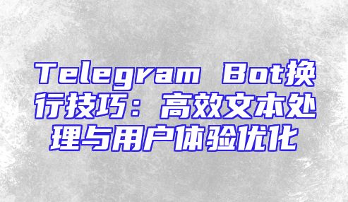 Telegram Bot换行技巧：高效文本处理与用户体验优化